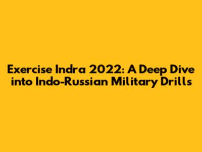 Exercise Indra 2022: A Deep Dive into Indo-Russian Military Drills