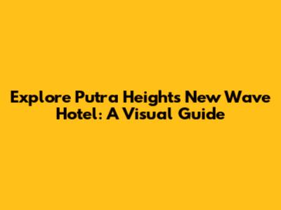 Explore Putra Heights New Wave Hotel: A Visual Guide