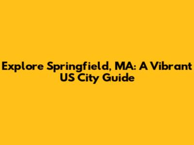 Explore Springfield, MA: A Vibrant US City Guide