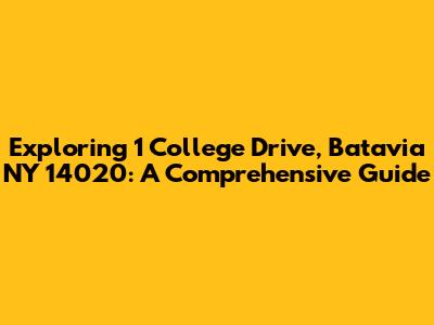 Exploring 1 College Drive, Batavia NY 14020: A Comprehensive Guide
