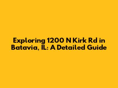 Exploring 1200 N Kirk Rd in Batavia, IL: A Detailed Guide