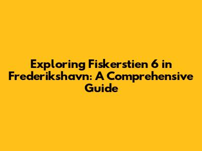 Exploring Fiskerstien 6 in Frederikshavn: A Comprehensive Guide