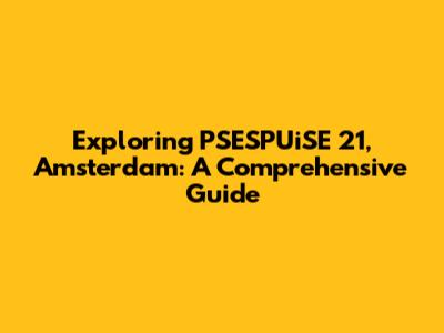 Exploring PSESPUiSE 21, Amsterdam: A Comprehensive Guide