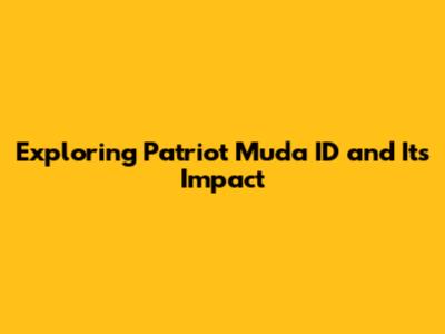 Exploring Patriot Muda ID and Its Impact
