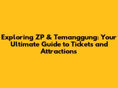 Exploring ZP & Temanggung: Your Ultimate Guide to Tickets and Attractions