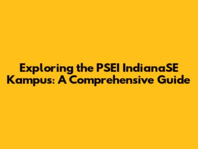 Exploring the PSEI IndianaSE Kampus: A Comprehensive Guide