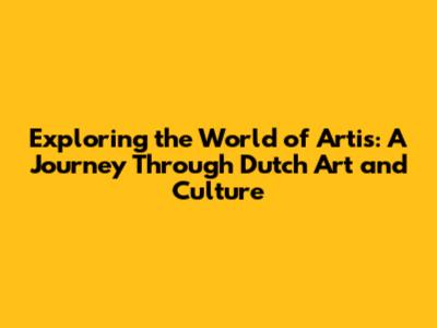 Exploring the World of Artis: A Journey Through Dutch Art and Culture