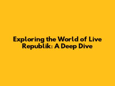 Exploring the World of Live Republik: A Deep Dive