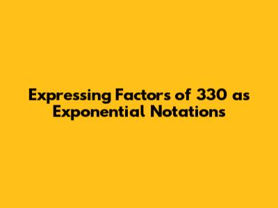 Expressing Factors of 330 as Exponential Notations