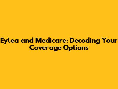 Eylea and Medicare: Decoding Your Coverage Options