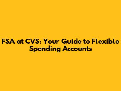 FSA at CVS: Your Guide to Flexible Spending Accounts