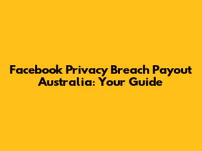 Facebook Privacy Breach Payout Australia: Your Guide