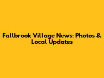 Fallbrook Village News: Photos & Local Updates