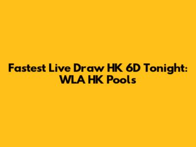 Fastest Live Draw HK 6D Tonight: WLA HK Pools