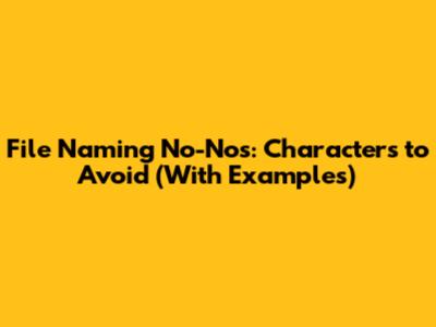 File Naming No-Nos: Characters to Avoid (With Examples)