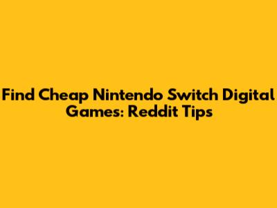 Find Cheap Nintendo Switch Digital Games: Reddit Tips