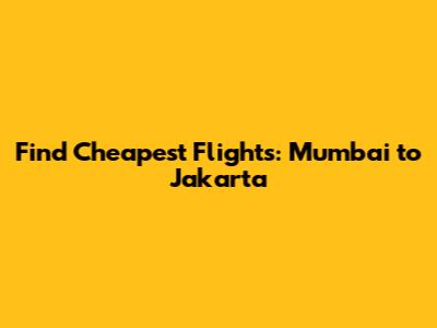 Find Cheapest Flights: Mumbai to Jakarta