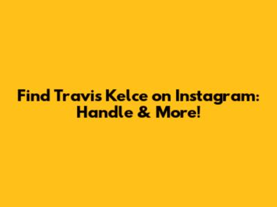Find Travis Kelce on Instagram: Handle & More!