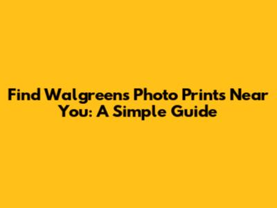 Find Walgreens Photo Prints Near You: A Simple Guide