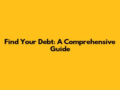 Find Your Debt: A Comprehensive Guide