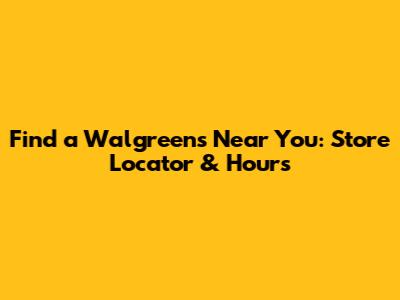 Find a Walgreens Near You: Store Locator & Hours