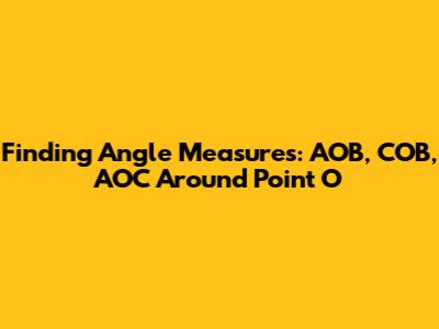 Finding Angle Measures: AOB, COB, AOC Around Point O