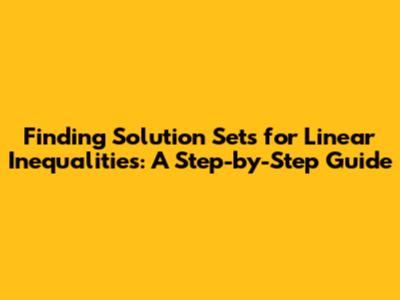 Finding Solution Sets for Linear Inequalities: A Step-by-Step Guide