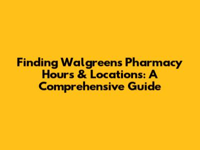 Finding Walgreens Pharmacy Hours & Locations: A Comprehensive Guide