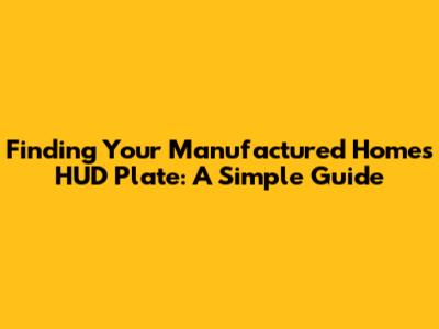 Finding Your Manufactured Home's HUD Plate: A Simple Guide