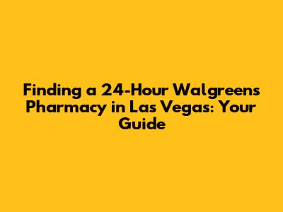 Finding a 24-Hour Walgreens Pharmacy in Las Vegas: Your Guide