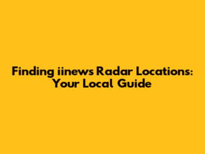 Finding iinews Radar Locations: Your Local Guide