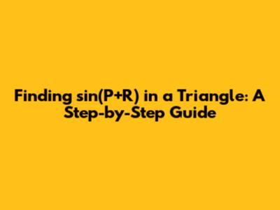 Finding sin(P+R) in a Triangle: A Step-by-Step Guide