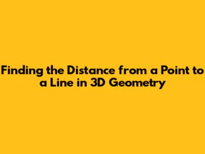 Finding the Distance from a Point to a Line in 3D Geometry