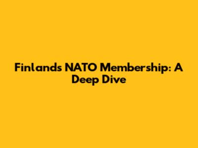 Finland's NATO Membership: A Deep Dive