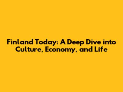 Finland Today: A Deep Dive into Culture, Economy, and Life
