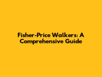 Fisher-Price Walkers: A Comprehensive Guide