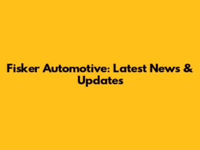 Fisker Automotive: Latest News & Updates