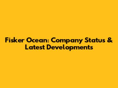 Fisker Ocean: Company Status & Latest Developments