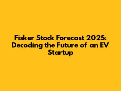 Fisker Stock Forecast 2025: Decoding the Future of an EV Startup