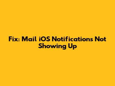 Fix: Mail iOS Notifications Not Showing Up