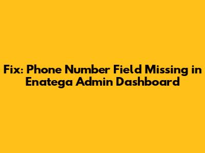 Fix: Phone Number Field Missing in Enatega Admin Dashboard
