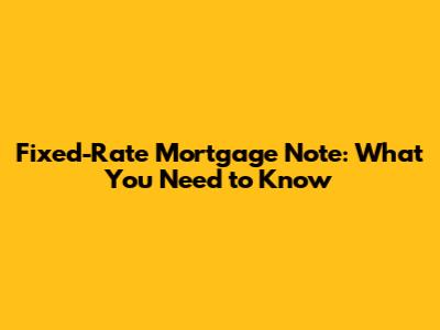 Fixed-Rate Mortgage Note: What You Need to Know