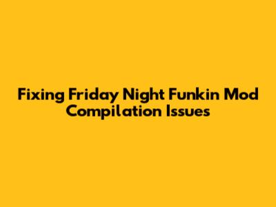 Fixing Friday Night Funkin' Mod Compilation Issues