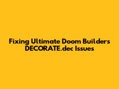 Fixing Ultimate Doom Builder's DECORATE.dec Issues