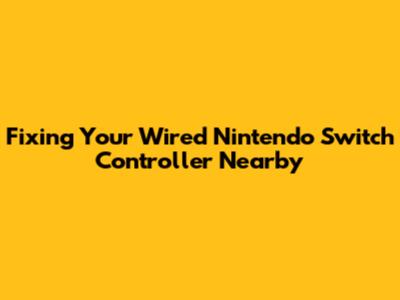 Fixing Your Wired Nintendo Switch Controller Nearby