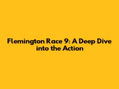 Flemington Race 9: A Deep Dive into the Action