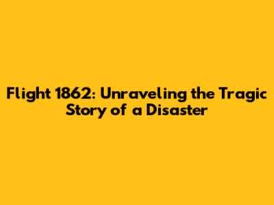 Flight 1862: Unraveling the Tragic Story of a Disaster