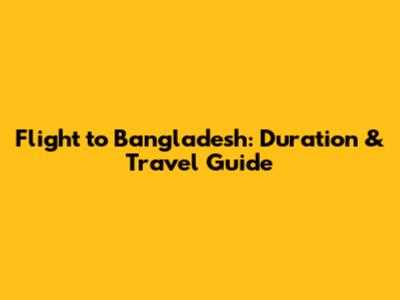 Flight to Bangladesh: Duration & Travel Guide