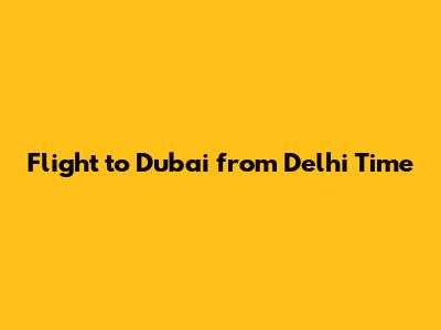 Flight to Dubai from Delhi Time