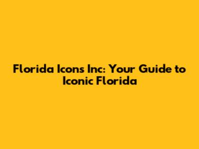 Florida Icons Inc: Your Guide to Iconic Florida
